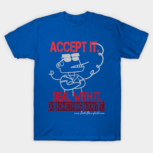 Accept it. Deal with it. Do something about it. T-Shirt by BethStansfield